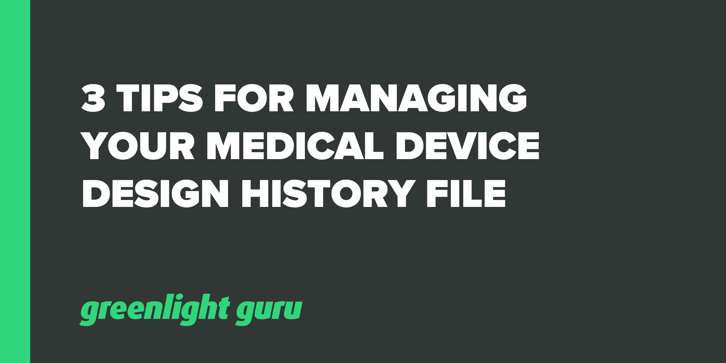 3 Tips for Managing Your Medical Device Design History File